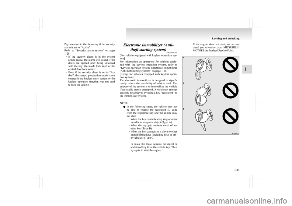 MITSUBISHI ASX 2009 1.G Owners Manual Pay  attention  to  the  following  if  the  security
alarm is set to “Active”.
Refer 
to  “Security  alarm  system”  on  page
1-28. • If  the  security  alarm  is  in  the  systemarmed  mod