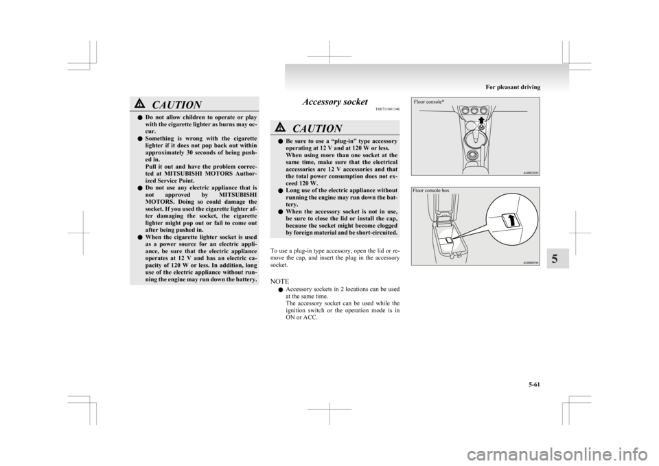 MITSUBISHI ASX 2009 1.G Owners Manual CAUTION
l
Do not allow children to operate or play
with the cigarette lighter as burns may oc-
cur.
l Something is wrong with the cigarette
lighter if it does not pop back out with MITSUBISHI ASX 2009 1.G Owners Manual CAUTION
l
Do not allow children to operate or play
with the cigarette lighter as burns may oc-
cur.
l Something is wrong with the cigarette
lighter if it does not pop back out with