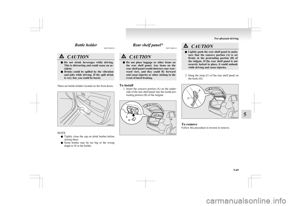 MITSUBISHI ASX 2009 1.G Owners Manual Bottle holder
E00718200328CAUTION
l
Do not drink beverages while driving.
This is distracting and could cause an ac-
cident.
l Drinks could be spilled by the vibration
and jolts while dr MITSUBISHI ASX 2009 1.G Owners Manual Bottle holder
E00718200328CAUTION
l
Do not drink beverages while driving.
This is distracting and could cause an ac-
cident.
l Drinks could be spilled by the vibration
and jolts while dr