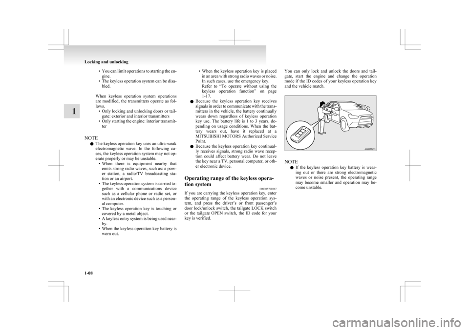 MITSUBISHI ASX 2009 1.G Owners Manual • You can limit operations to starting the en-
gine.
• The keyless operation system can be disa- bled.
 
When  keyless  operation  system  operations
are  modified,  the  transmitters  operate  as