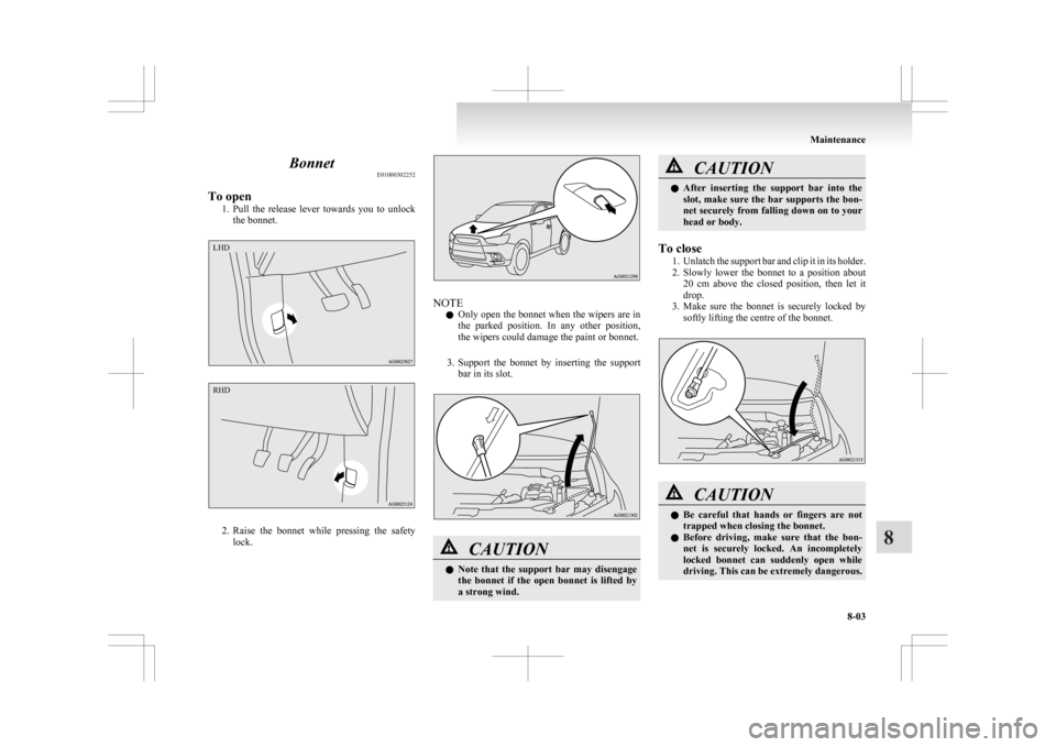 MITSUBISHI ASX 2009 1.G Owners Manual Bonnet
E01000302252
To open 1. Pull
the release lever towards you to unlock
the bonnet. 2. Raise
the bonnet while pressing the safety
lock. NOTE
l Only
open the bonnet when the wipers a MITSUBISHI ASX 2009 1.G Owners Manual Bonnet
E01000302252
To open 1. Pull
the release lever towards you to unlock
the bonnet. 2. Raise
the bonnet while pressing the safety
lock. NOTE
l Only
open the bonnet when the wipers a