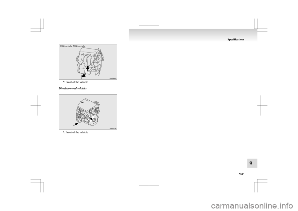 MITSUBISHI ASX 2009 1.G Owners Manual 1800 models, 2000 models*: Front of the vehicle
Diesel-powered vehicles *: Front of the vehicle Specifications
9-03 9  