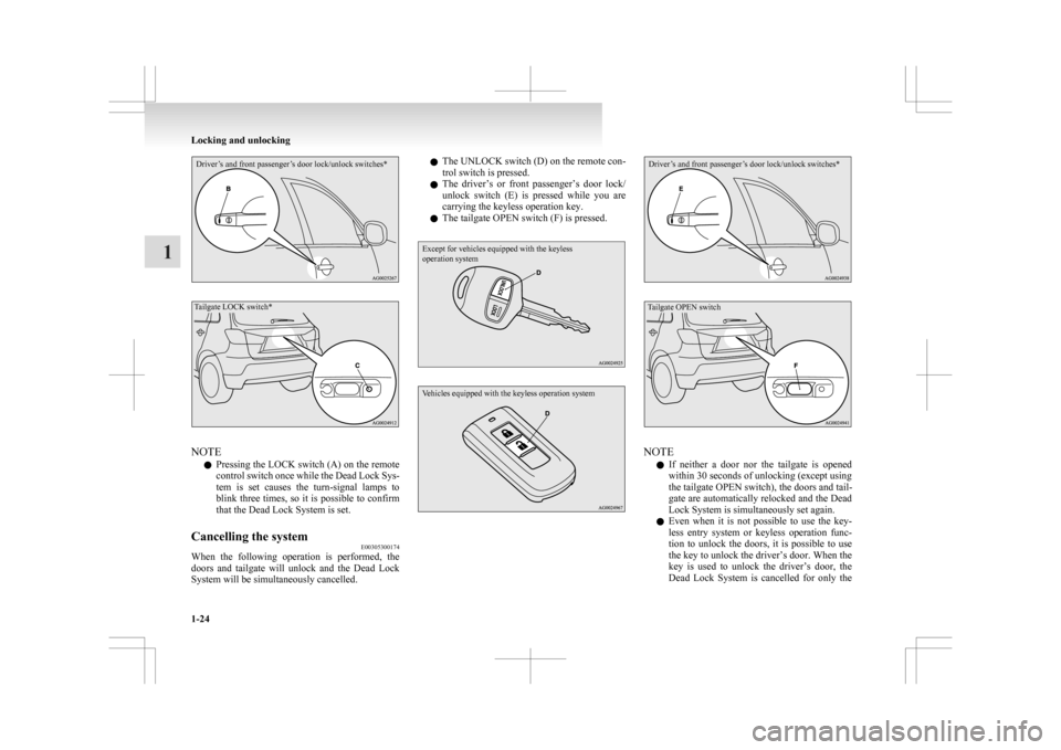MITSUBISHI ASX 2009 1.G Owners Manual Driver’s and front passenger’s door lock/unlock switches*
Tailgate LOCK switch*NOTE
l Pressing 

the LOCK switch (A) on the remote
control switch once while the Dead Lock Sys-
tem  is  set  causes
