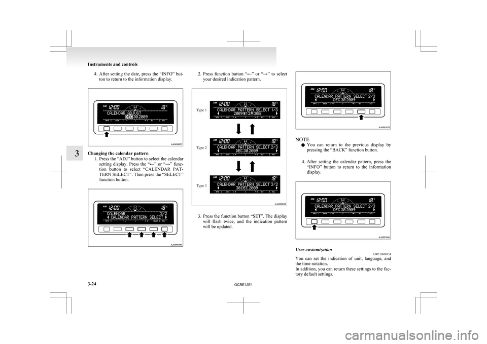 MITSUBISHI L200 2010 4.G Owners Manual 4. After setting  the  date,  press  the  “INFO”  but-
ton to return to the information display. Changing the calendar pattern
1. Press 
 the “ADJ” button to select the calendar
setting  displ