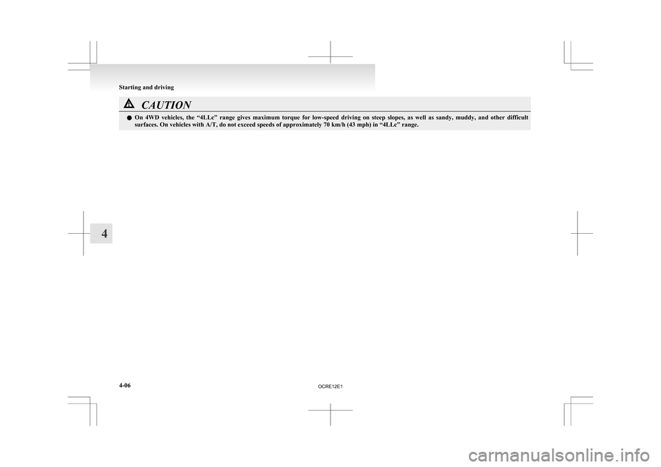 MITSUBISHI L200 2010 4.G Owners Manual CAUTION
l
On  4WD  vehicles,  the  “4LLc”  range  gives  maximum  torque  for  low-speed  driving  on  steep  slopes,  as  well  as  sandy,  muddy,  and  other  difficult
surfaces. On vehicles wit