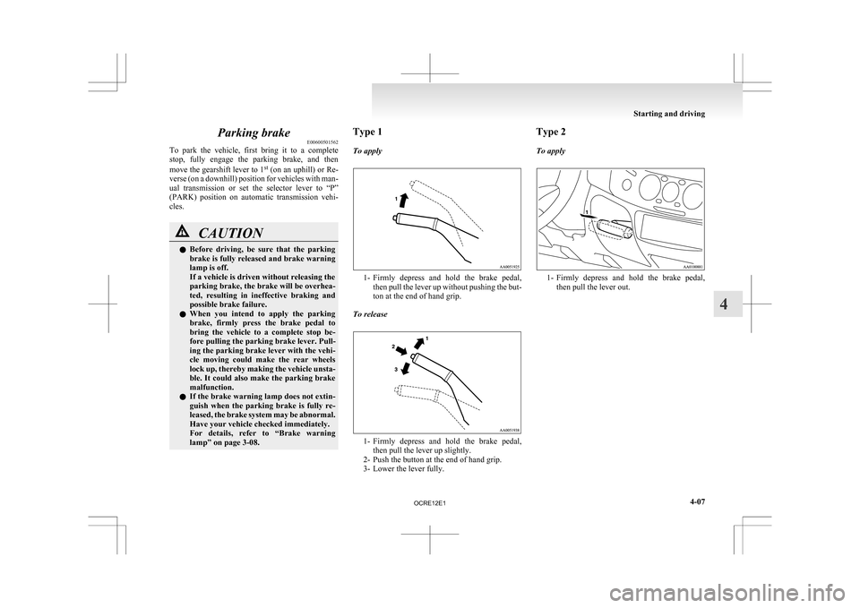MITSUBISHI L200 2010 4.G Owners Manual Parking brake
E00600501562
To
park the vehicle, first bring it to a complete
stop, fully engage the parking brake, and then
move the gearshift lever to 1 st
(on an uphill) or Re-
vers MITSUBISHI L200 2010 4.G Owners Manual Parking brake
E00600501562
To
park the vehicle, first bring it to a complete
stop, fully engage the parking brake, and then
move the gearshift lever to 1 st
(on an uphill) or Re-
vers