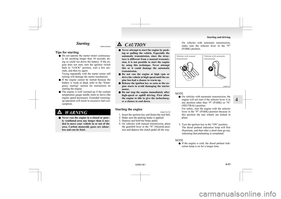 MITSUBISHI L200 2010 4.G Owners Manual Starting
E00601600404
Tips for starting l Do
not operate the starter motor continuous-
ly for anything longer than 10 seconds; do-
ing so could run down the battery. If the en-
g MITSUBISHI L200 2010 4.G Owners Manual Starting
E00601600404
Tips for starting l Do
not operate the starter motor continuous-
ly for anything longer than 10 seconds; do-
ing so could run down the battery. If the en-
g