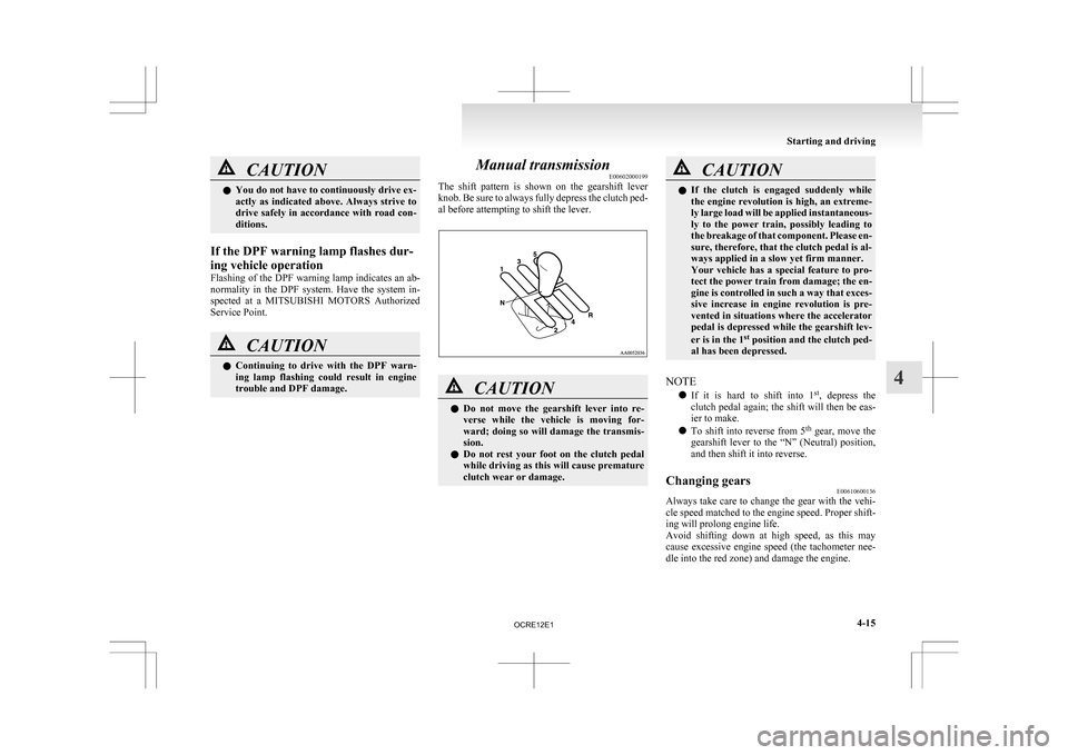 MITSUBISHI L200 2010 4.G Owners Manual CAUTION
l
You do not have to continuously drive ex-
actly as indicated above. Always strive to
drive safely in accordance with road con-
ditions.
If the DPF warning lamp flashes dur-
ing vehicl MITSUBISHI L200 2010 4.G Owners Manual CAUTION
l
You do not have to continuously drive ex-
actly as indicated above. Always strive to
drive safely in accordance with road con-
ditions.
If the DPF warning lamp flashes dur-
ing vehicl