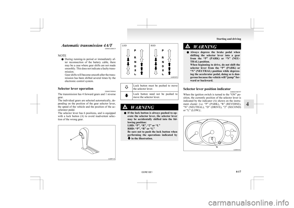 MITSUBISHI L200 2010 4.G Owners Manual Automatic transmission 4A/T
E00603200619
NOTE l During
running-in period or immediately af-
ter reconnection of the battery cable, there
may be a case where gear shifts are not made
smoothl MITSUBISHI L200 2010 4.G Owners Manual Automatic transmission 4A/T
E00603200619
NOTE l During
running-in period or immediately af-
ter reconnection of the battery cable, there
may be a case where gear shifts are not made
smoothl