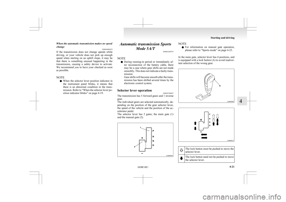 MITSUBISHI L200 2010 4.G Owners Manual When the automatic transmission makes no speed
change
E00604800478
If
the transmission does not change speeds while
driving, or your vehicle does not pick up enough
speed when startin MITSUBISHI L200 2010 4.G Owners Manual When the automatic transmission makes no speed
change
E00604800478
If
the transmission does not change speeds while
driving, or your vehicle does not pick up enough
speed when startin