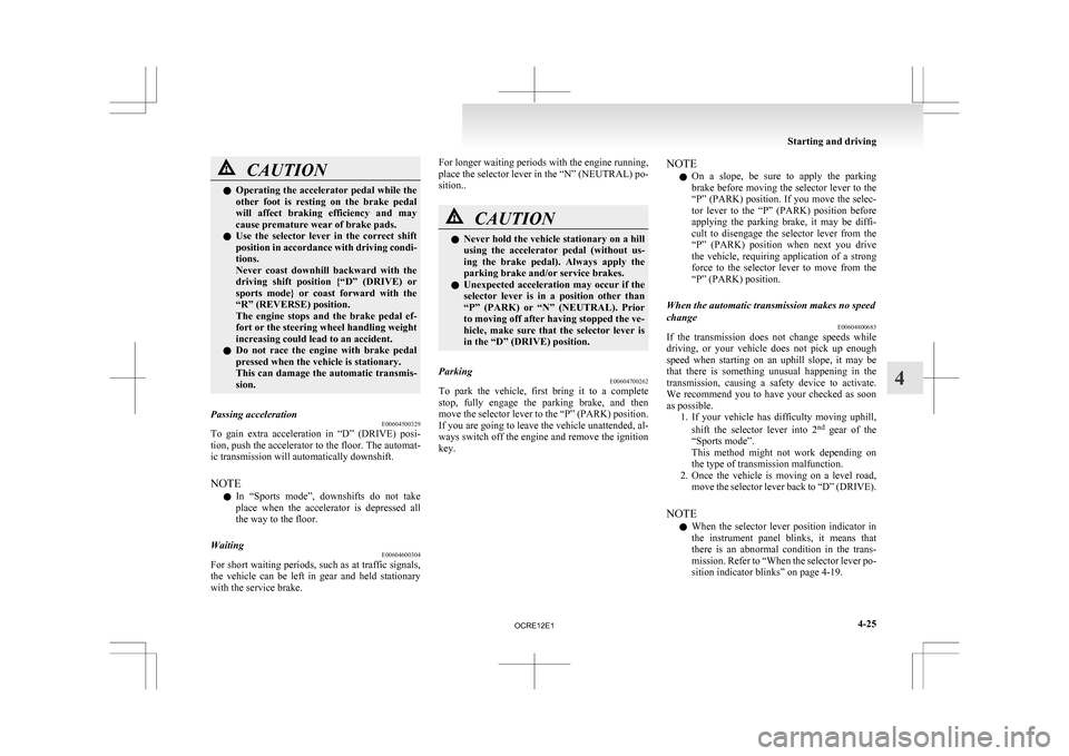MITSUBISHI L200 2010 4.G Owners Manual CAUTION
l
Operating the accelerator pedal while the
other foot is resting on the brake pedal
will affect braking efficiency and may
cause premature wear of brake pads.
l Use the selecto MITSUBISHI L200 2010 4.G Owners Manual CAUTION
l
Operating the accelerator pedal while the
other foot is resting on the brake pedal
will affect braking efficiency and may
cause premature wear of brake pads.
l Use the selecto