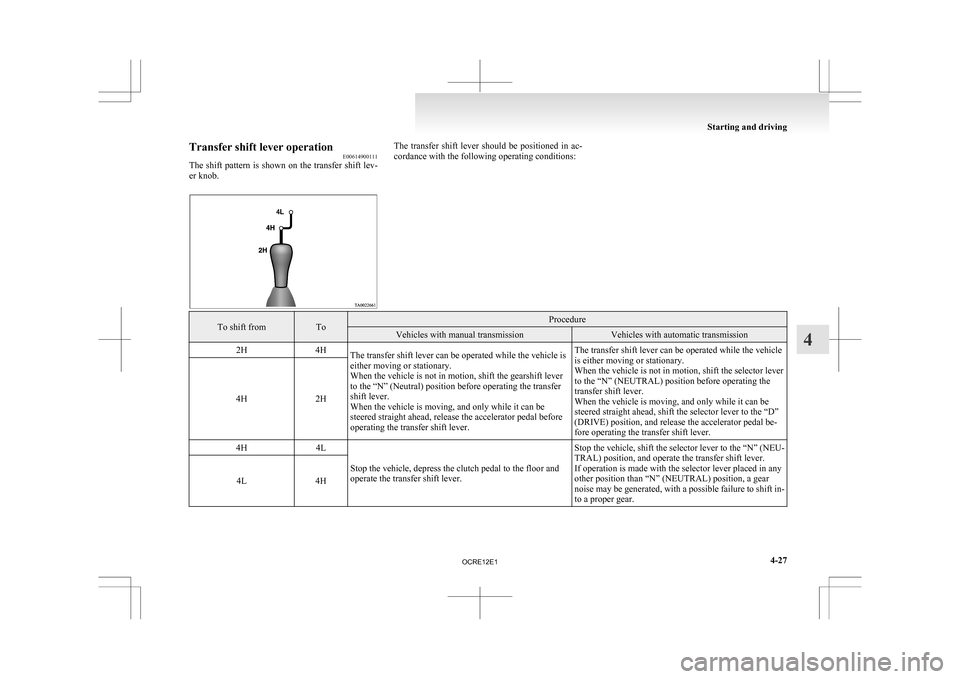 MITSUBISHI L200 2010 4.G Owners Manual Transfer shift lever operation
E00614900111
The
shift pattern is shown on the transfer shift lev-
er knob. The transfer shift lever should be positioned in ac-
cordance with the following ope MITSUBISHI L200 2010 4.G Owners Manual Transfer shift lever operation
E00614900111
The
shift pattern is shown on the transfer shift lev-
er knob. The transfer shift lever should be positioned in ac-
cordance with the following ope