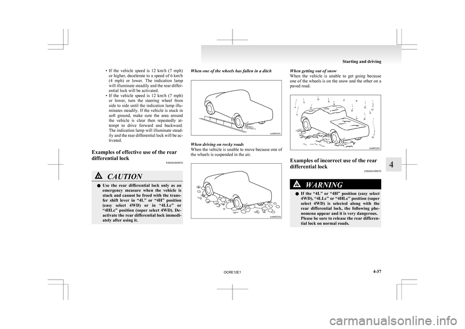 MITSUBISHI L200 2010 4.G Owners Manual • If the vehicle speed is 12 km/h (7 mph)
or higher, decelerate to a speed of 6 km/h
(4 mph) or lower. The indication lamp
will illuminate steadily and the rear differ-
ential lock will MITSUBISHI L200 2010 4.G Owners Manual • If the vehicle speed is 12 km/h (7 mph)
or higher, decelerate to a speed of 6 km/h
(4 mph) or lower. The indication lamp
will illuminate steadily and the rear differ-
ential lock will
