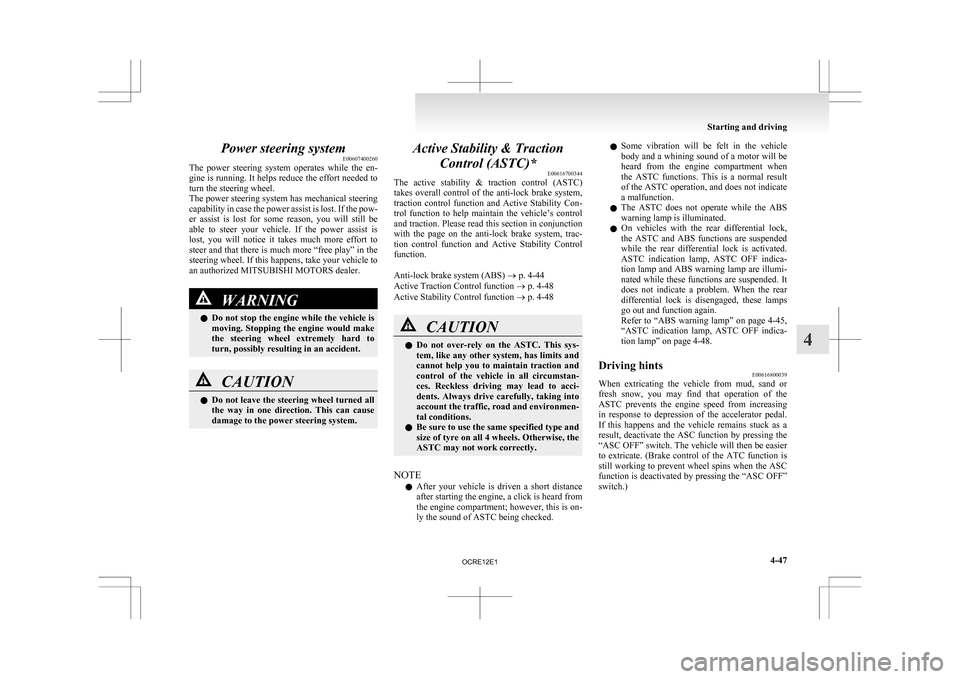 MITSUBISHI L200 2010 4.G Owners Manual Power steering system
E00607400260
The 
power  steering  system  operates  while  the  en-
gine is running. It helps reduce the effort needed to
turn the steering wheel.
The power steering system has 