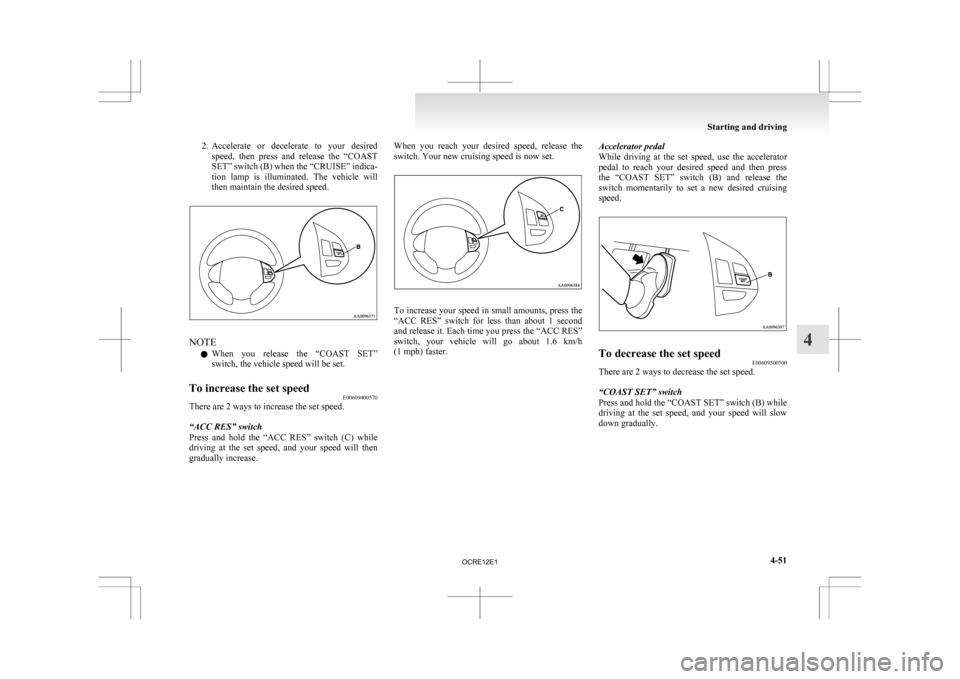 MITSUBISHI L200 2010 4.G Owners Manual 2. Accelerate 
or  decelerate  to  your  desired
speed,  then  press  and  release  the  “COAST
SET” switch (B) when the “CRUISE” indica-
tion  lamp  is  illuminated.  The  vehicle  will
then 