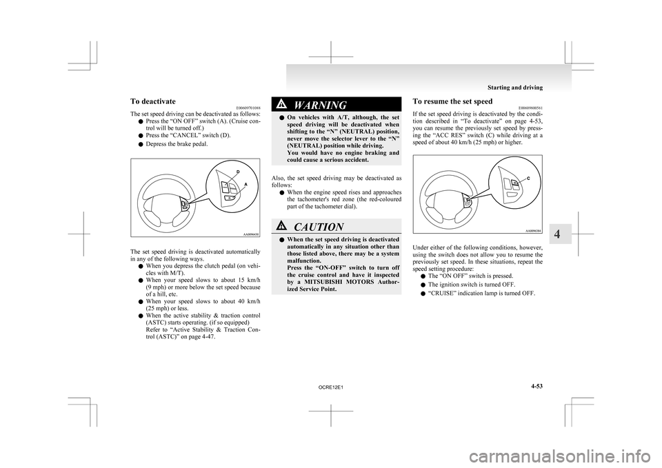 MITSUBISHI L200 2010 4.G Owners Manual To deactivate
E00609701088
The
set speed driving can be deactivated as follows:
l Press the “ON OFF” switch (A). (Cruise con-
trol will be turned off.)
l Press the “CANCEL” switch (D).
l Depr MITSUBISHI L200 2010 4.G Owners Manual To deactivate
E00609701088
The
set speed driving can be deactivated as follows:
l Press the “ON OFF” switch (A). (Cruise con-
trol will be turned off.)
l Press the “CANCEL” switch (D).
l Depr