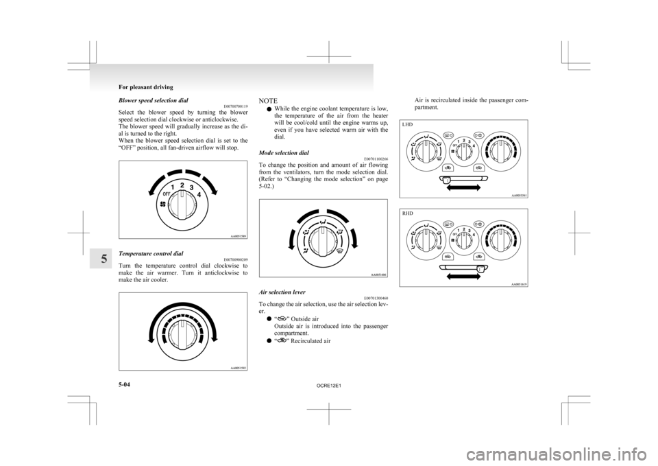 MITSUBISHI L200 2010 4.G Owners Manual Blower speed selection dial
E00700700119
Select
the blower speed by turning the blower
speed selection dial clockwise or anticlockwise.
The blower speed will gradually increase as the di-
al is MITSUBISHI L200 2010 4.G Owners Manual Blower speed selection dial
E00700700119
Select
the blower speed by turning the blower
speed selection dial clockwise or anticlockwise.
The blower speed will gradually increase as the di-
al is