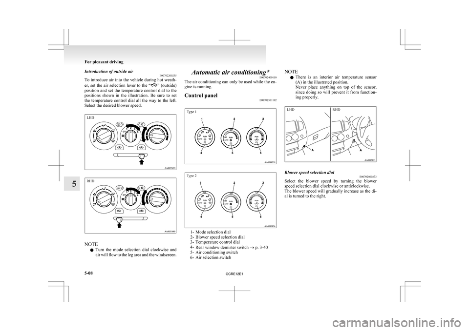 MITSUBISHI L200 2010 4.G Owners Manual Introduction of outside air
E00702200235
To
introduce air into the vehicle during hot weath-
er, set the air selection lever to the “ ”
(outside)
position and set the temperat MITSUBISHI L200 2010 4.G Owners Manual Introduction of outside air
E00702200235
To
introduce air into the vehicle during hot weath-
er, set the air selection lever to the “ ”
(outside)
position and set the temperat
