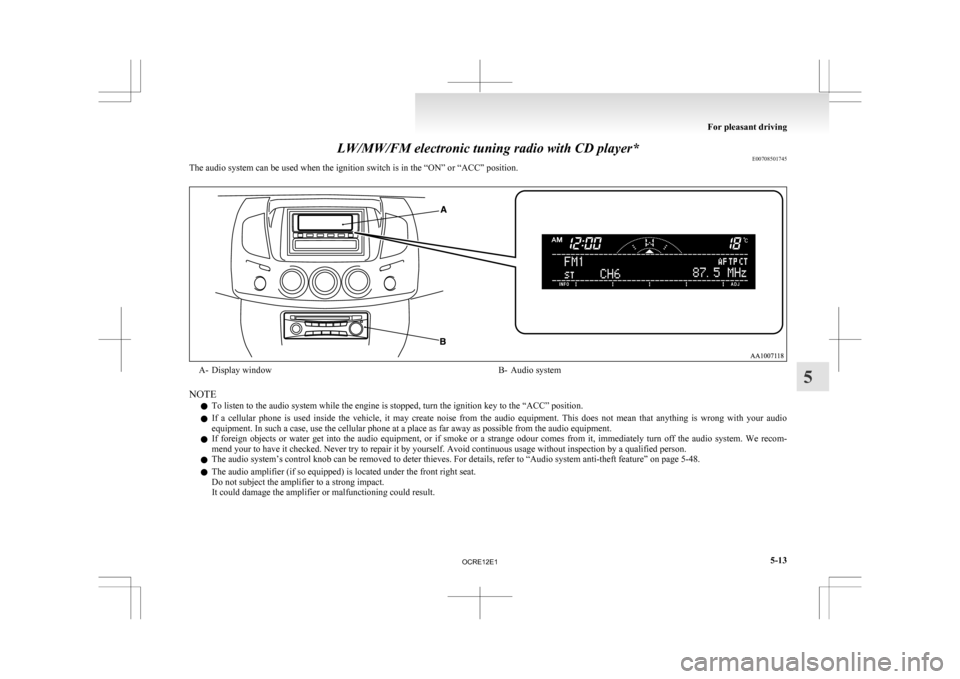 MITSUBISHI L200 2010 4.G Owners Manual LW/MW/FM electronic tuning radio with CD player*
E00708501745
The audio system can be used when the ignition switch is in the “ON” or “ACC” position. A- Display window
B- Audio system
NOTE l T MITSUBISHI L200 2010 4.G Owners Manual LW/MW/FM electronic tuning radio with CD player*
E00708501745
The audio system can be used when the ignition switch is in the “ON” or “ACC” position. A- Display window
B- Audio system
NOTE l T