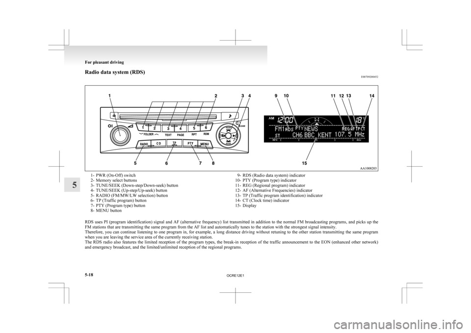 MITSUBISHI L200 2010 4.G Owners Manual Radio data system (RDS)
E007092004521- PWR (On-Off) switch
2-
Memory select buttons
3- TUNE/SEEK (Down-step/Down-seek) button
4- TUNE/SEEK (Up-step/Up-seek) button
5- RADIO (FM/MW/LW selection) button