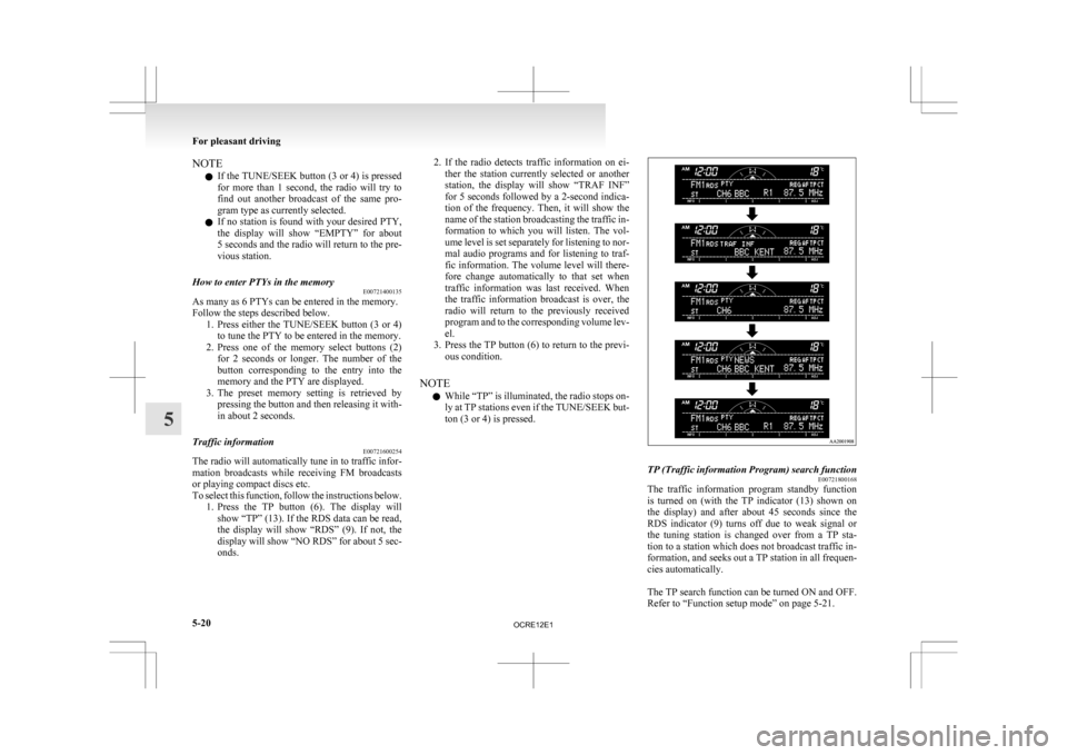 MITSUBISHI L200 2010 4.G Owners Manual NOTE
l If 
the TUNE/SEEK button (3 or 4) is pressed
for  more  than  1  second,  the  radio  will  try  to
find  out  another  broadcast  of  the  same  pro-
gram type as currently selected.
l If no s