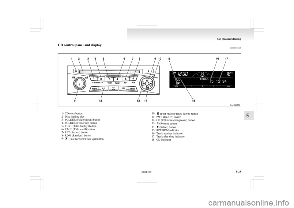 MITSUBISHI L200 2010 4.G Owners Manual CD control panel and display
E007095012051- CD eject button
2-
Disc-loading slot
3- FOLDER (Folder down) button
4- FOLDER (Folder up) button
5- TEXT (Title display) button
6- PAGE (Title scroll) butto