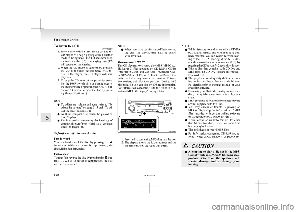 MITSUBISHI L200 2010 4.G Owners Manual To listen to a CD
E00709602290
1. Insert 
a disc with the label facing up, and the
CD player will begin playing even if another
mode  is  being  used.  The  CD  indicator  (18),
the  track  number  (1