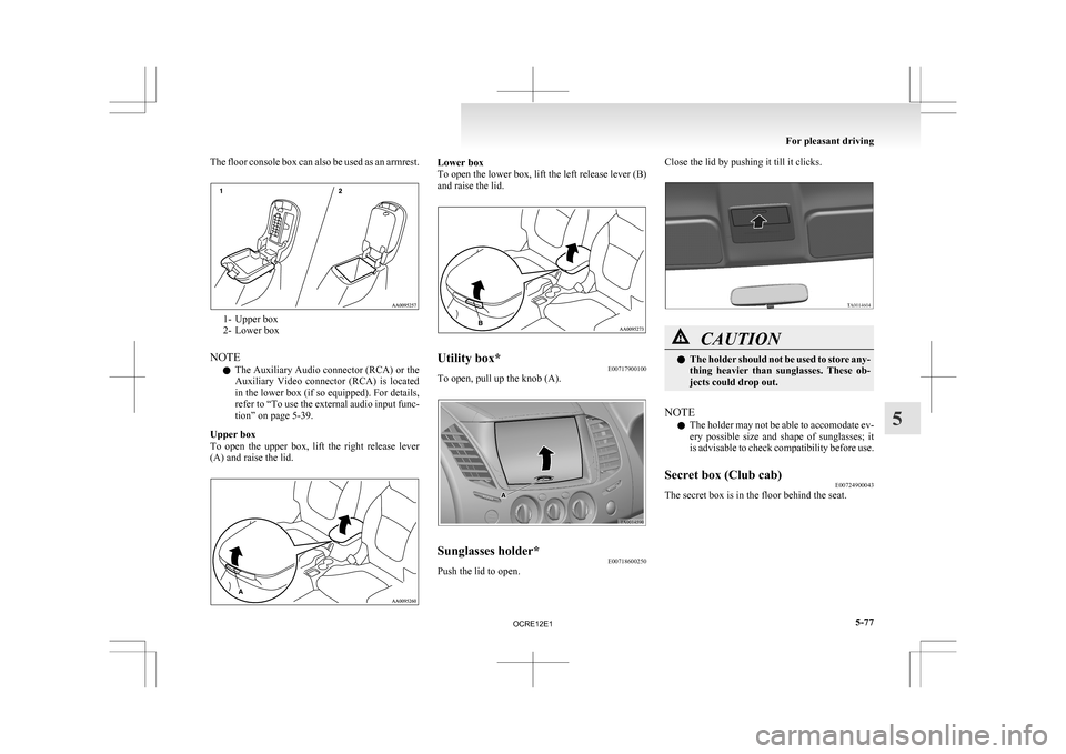MITSUBISHI L200 2010 4.G Owners Manual The floor console box can also be used as an armrest.
1- Upper box
2-
Lower box
NOTE l The Auxiliary Audio connector (RCA) or the
Auxiliary Video connector (RCA) is located
in the lower box (if s MITSUBISHI L200 2010 4.G Owners Manual The floor console box can also be used as an armrest.
1- Upper box
2-
Lower box
NOTE l The Auxiliary Audio connector (RCA) or the
Auxiliary Video connector (RCA) is located
in the lower box (if s