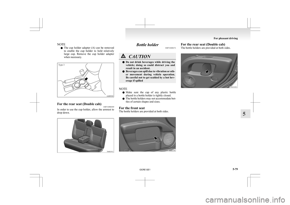 MITSUBISHI L200 2010 4.G Owners Manual NOTE
l The 
cup  holder  adapter  (A)  can  be  removed
to  enable  the  cup  holder  to  hold  relatively
large  cup.  Remove  the  cup  holder  adapter
when necessary.
Type 3 For the rear seat (Doub