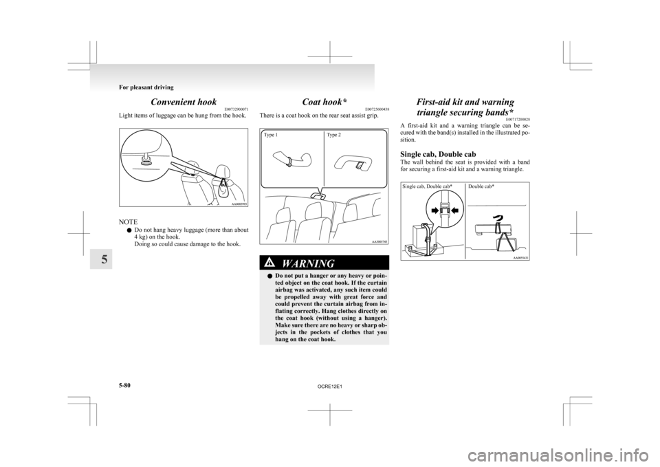 MITSUBISHI L200 2010 4.G Owners Manual Convenient hook
E00732900071
Light items of luggage can be hung from the hook. NOTE
l Do
not hang heavy luggage (more than about
4 kg) on the hook.
Doing so could cause damage to the hook. Coat hook* MITSUBISHI L200 2010 4.G Owners Manual Convenient hook
E00732900071
Light items of luggage can be hung from the hook. NOTE
l Do
not hang heavy luggage (more than about
4 kg) on the hook.
Doing so could cause damage to the hook. Coat hook*