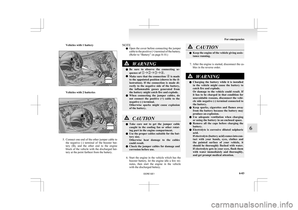 MITSUBISHI L200 2010 4.G Owners Manual Vehicles with 1 battery
Vehicles with 2 batteries
5. Connect one end of the other jumper cable to
the negative (-) terminal of the booster bat-
tery (B), and the other end to the engine MITSUBISHI L200 2010 4.G Owners Manual Vehicles with 1 battery
Vehicles with 2 batteries
5. Connect one end of the other jumper cable to
the negative (-) terminal of the booster bat-
tery (B), and the other end to the engine