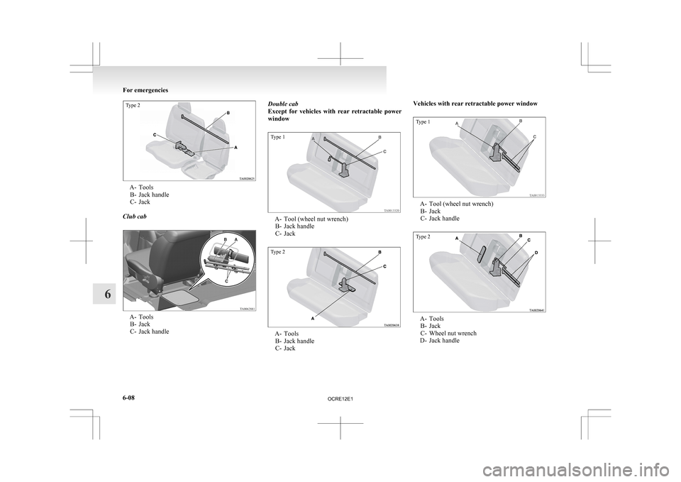 MITSUBISHI L200 2010 4.G Owners Manual Type 2A- Tools
B-
 Jack handle
C- Jack
Club cab A- Tools
B-
 Jack
C- Jack handle Double cab
Except 

for  vehicles  with  rear  retractable  power
window
Type 1 A- Tool (wheel nut wrench)
B-
 Jack han