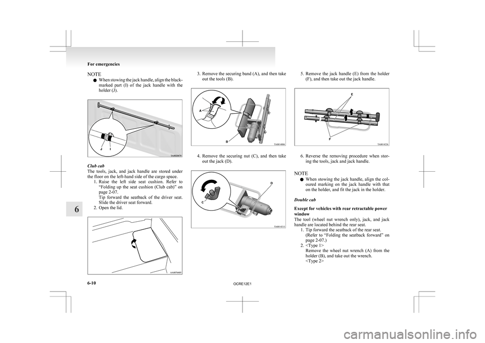 MITSUBISHI L200 2010 4.G Owners Manual NOTE
l When
stowing the jack handle, align the black-
marked part (I) of the jack handle with the
holder (J). Club cab
The
tools, jack, and jack handle are stored under
the floor on MITSUBISHI L200 2010 4.G Owners Manual NOTE
l When
stowing the jack handle, align the black-
marked part (I) of the jack handle with the
holder (J). Club cab
The
tools, jack, and jack handle are stored under
the floor on