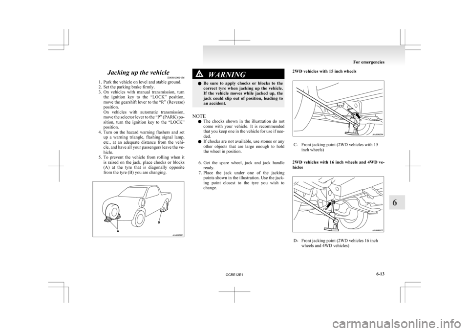 MITSUBISHI L200 2010 4.G Owners Manual Jacking up the vehicle
E00801001436
1.
Park the vehicle on level and stable ground.
2. Set the parking brake firmly.
3. On vehicles with manual transmission, turn the ignition key to the “ MITSUBISHI L200 2010 4.G Owners Manual Jacking up the vehicle
E00801001436
1.
Park the vehicle on level and stable ground.
2. Set the parking brake firmly.
3. On vehicles with manual transmission, turn the ignition key to the “