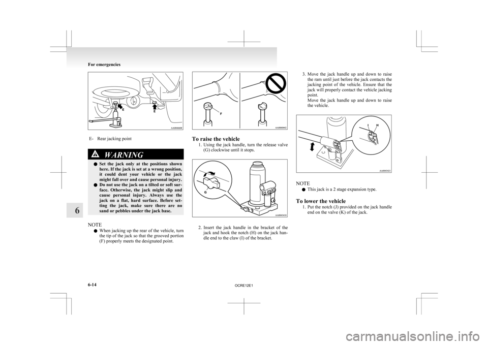 MITSUBISHI L200 2010 4.G Owners Manual E- Rear jacking point
WARNING
l Set the jack only at the positions shown
here. If the jack is set at a wrong position,
it could dent your vehicle or the jack
might fall over and cause pe MITSUBISHI L200 2010 4.G Owners Manual E- Rear jacking point
WARNING
l Set the jack only at the positions shown
here. If the jack is set at a wrong position,
it could dent your vehicle or the jack
might fall over and cause pe