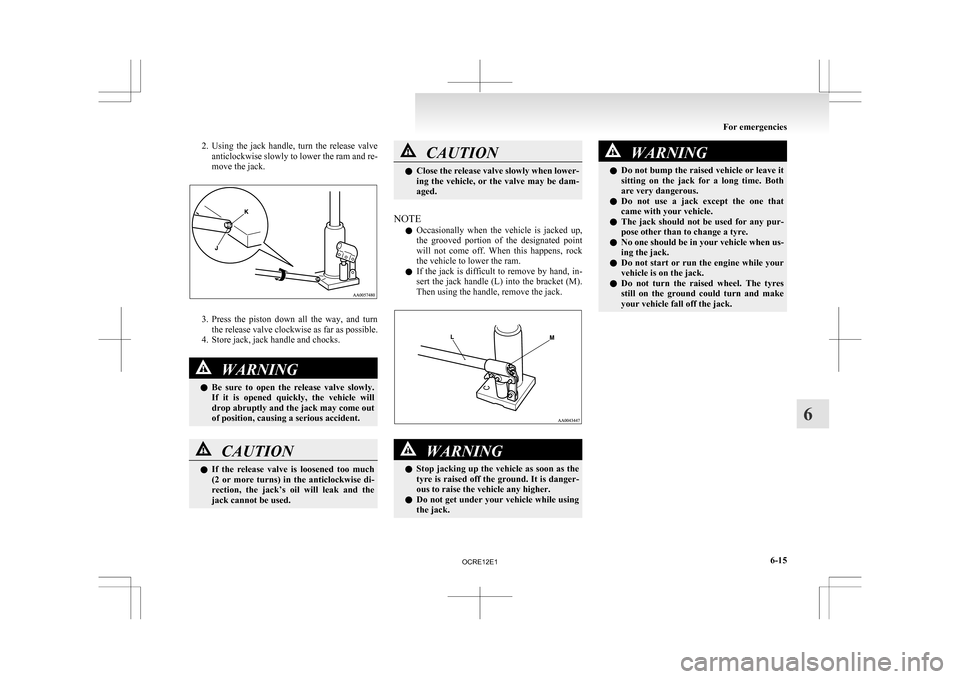 MITSUBISHI L200 2010 4.G Owners Manual 2. Using the jack handle, turn the release valve
anticlockwise slowly to lower the ram and re-
move the jack. 3. Press
the piston down all the way, and turn
the release valve clockwise a MITSUBISHI L200 2010 4.G Owners Manual 2. Using the jack handle, turn the release valve
anticlockwise slowly to lower the ram and re-
move the jack. 3. Press
the piston down all the way, and turn
the release valve clockwise a