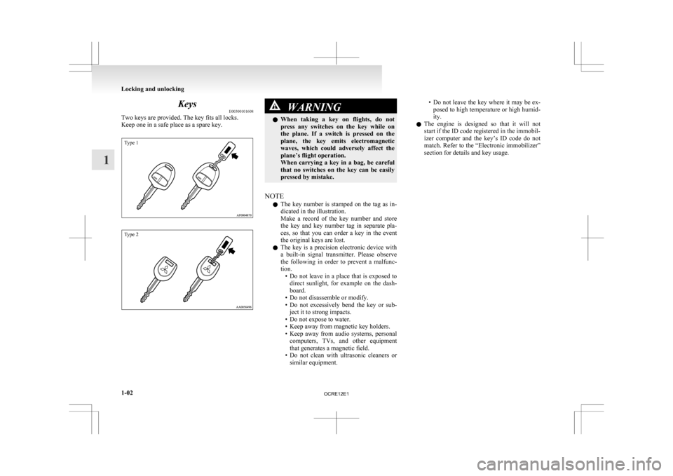 MITSUBISHI L200 2010 4.G Owners Manual Keys
E00300101608
Two keys are provided. The key fits all locks.
Keep one in a safe place as a spare key.Type 1
Type 2 WARNING
l When
taking a key on flights, do not
press any switches on MITSUBISHI L200 2010 4.G Owners Manual Keys
E00300101608
Two keys are provided. The key fits all locks.
Keep one in a safe place as a spare key.Type 1
Type 2 WARNING
l When
taking a key on flights, do not
press any switches on