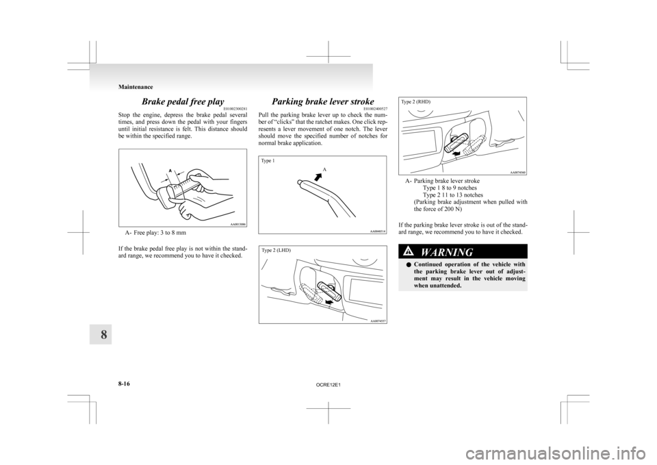 MITSUBISHI L200 2010 4.G Owners Manual Brake pedal free play
E01002300281
Stop 
the  engine,  depress  the  brake  pedal  several
times,  and  press  down  the  pedal  with  your  fingers
until  initial  resistance  is  felt.  This  distan