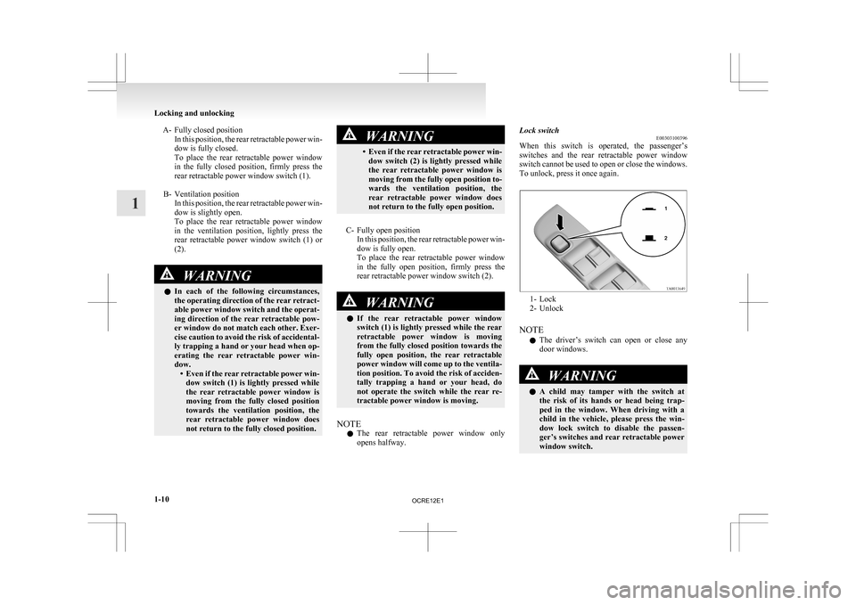MITSUBISHI L200 2010 4.G Owners Manual A- Fully closed position
In this position, the rear retractable power win-
dow is fully closed.
To place the rear retractable power window
in the fully closed position, firmly press the
MITSUBISHI L200 2010 4.G Owners Manual A- Fully closed position
In this position, the rear retractable power win-
dow is fully closed.
To place the rear retractable power window
in the fully closed position, firmly press the