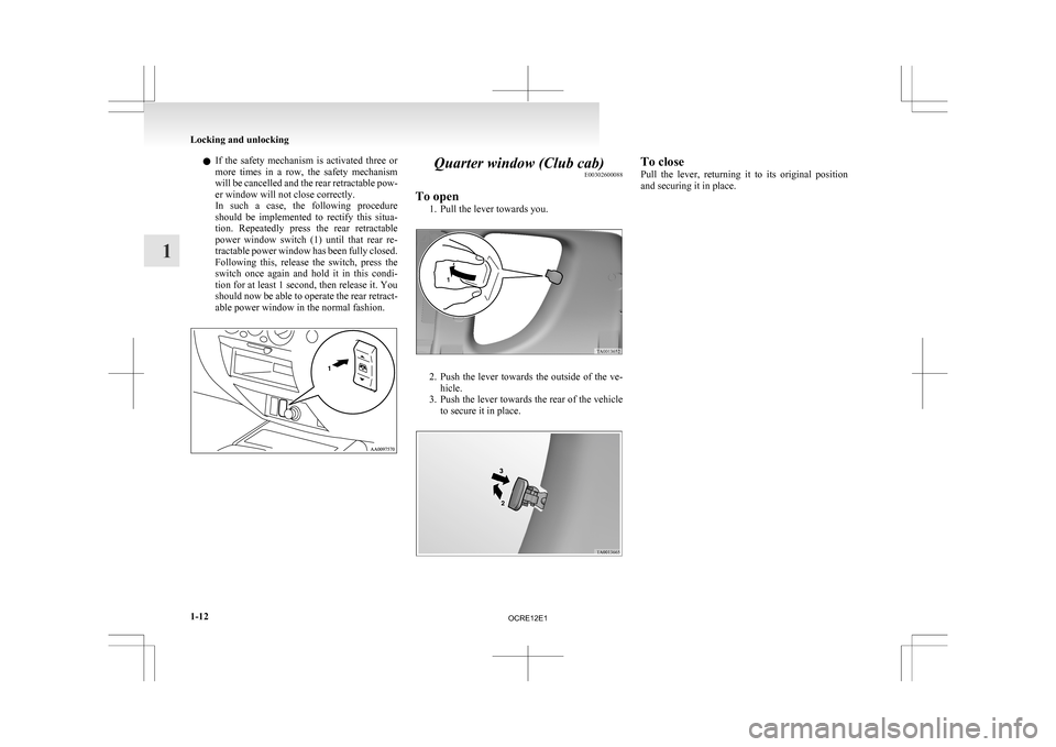 MITSUBISHI L200 2010 4.G Owners Manual l
If  the  safety  mechanism  is  activated  three  or
more  times  in  a  row,  the  safety  mechanism
will be cancelled and the rear retractable pow-
er window will not close correctly.
In  such  a 