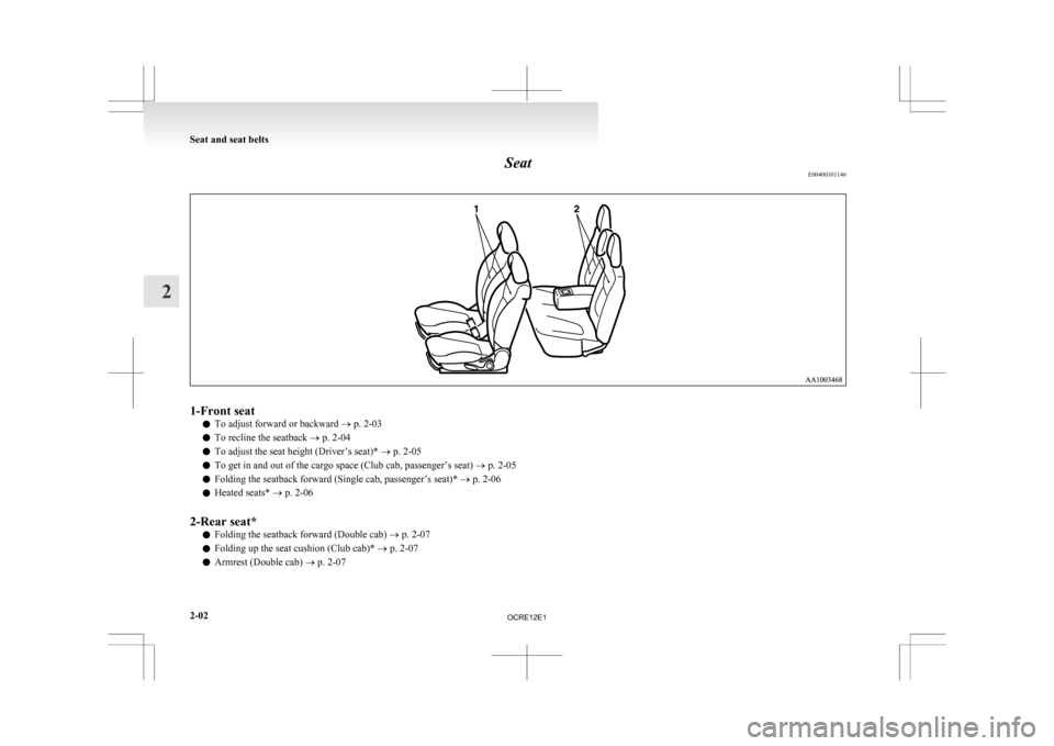 MITSUBISHI L200 2010 4.G Owners Manual Seat
E004001011461-Front seat
l To adjust forward or backward 
® p. 2-03
l To recline the seatback
 ® p. 2-04
l To adjust the seat height (Driver’s seat)* 
® p. 2-05
l To get in and out of the ca
