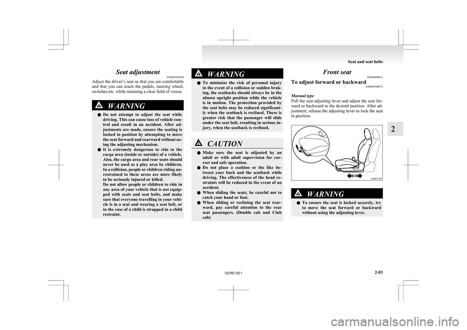 MITSUBISHI L200 2010 4.G Owners Manual Seat adjustment
E00400300200
Adjust
the driver’s seat so that you are comfortable
and that you can reach the pedals, steering wheel,
switches etc. while retaining a clear field of vision. W MITSUBISHI L200 2010 4.G Owners Manual Seat adjustment
E00400300200
Adjust
the driver’s seat so that you are comfortable
and that you can reach the pedals, steering wheel,
switches etc. while retaining a clear field of vision. W