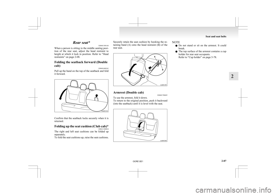 MITSUBISHI L200 2010 4.G Owners Manual Rear seat*
E00401300148
When
a person is sitting in the middle seating posi-
tion of the rear seat, adjust the head restraint to
height at which it lock in position. Refer to “Hea MITSUBISHI L200 2010 4.G Owners Manual Rear seat*
E00401300148
When
a person is sitting in the middle seating posi-
tion of the rear seat, adjust the head restraint to
height at which it lock in position. Refer to “Hea