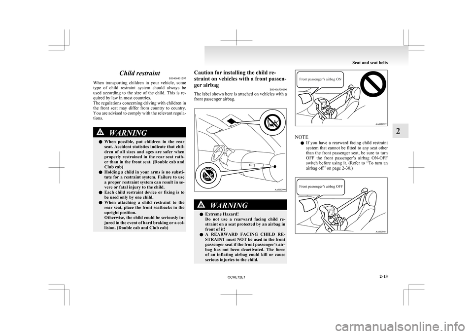 MITSUBISHI L200 2010 4.G Owners Manual Child restraint
E00406401297
When
transporting children in your vehicle, some
type of child restraint system should always be
used according to the size of the child. This is re MITSUBISHI L200 2010 4.G Owners Manual Child restraint
E00406401297
When
transporting children in your vehicle, some
type of child restraint system should always be
used according to the size of the child. This is re