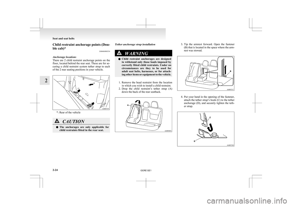 MITSUBISHI L200 2010 4.G Owners Manual Child restraint anchorage points (Dou-
ble cab)*
E00406900354
Anchorage locations
There
are 2 child restraint anchorage points on the
floor, located behind the rear seat. These are for se-
cur MITSUBISHI L200 2010 4.G Owners Manual Child restraint anchorage points (Dou-
ble cab)*
E00406900354
Anchorage locations
There
are 2 child restraint anchorage points on the
floor, located behind the rear seat. These are for se-
cur