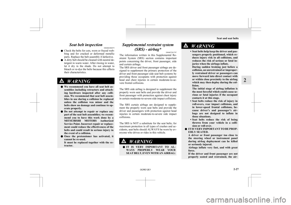MITSUBISHI L200 2010 4.G Owners Manual Seat belt inspection
E00406300475
l Check
the belts for cuts, worn or frayed web-
bing and for cracked or deformed metallic
parts. Replace the belt assembly if defective.
l A dirty belt should MITSUBISHI L200 2010 4.G Owners Manual Seat belt inspection
E00406300475
l Check
the belts for cuts, worn or frayed web-
bing and for cracked or deformed metallic
parts. Replace the belt assembly if defective.
l A dirty belt should