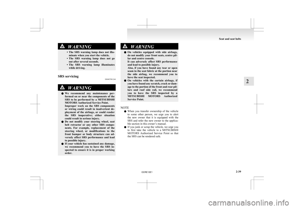 MITSUBISHI L200 2010 4.G Owners Manual WARNING
• The SRS warning lamp does not illu- minate when you start the vehicle.
• The SRS warning lamp does not go out after several seconds.
• The SRS warning lamp illuminates w MITSUBISHI L200 2010 4.G Owners Manual WARNING
• The SRS warning lamp does not illu- minate when you start the vehicle.
• The SRS warning lamp does not go out after several seconds.
• The SRS warning lamp illuminates w