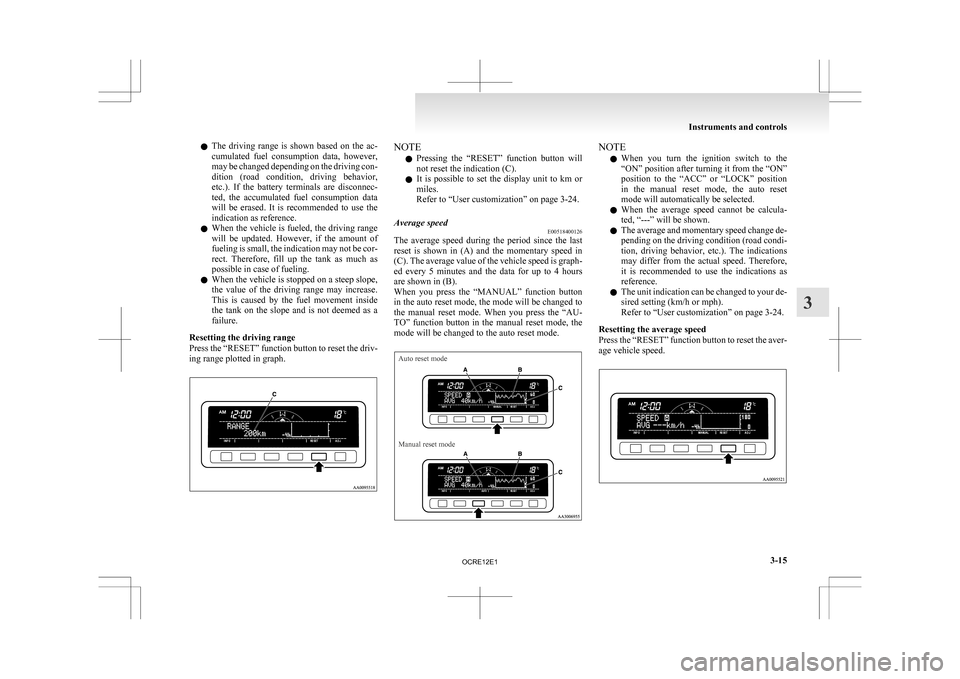 MITSUBISHI L200 2010 4.G Owners Manual l
The  driving  range  is  shown  based  on  the  ac-
cumulated  fuel  consumption  data,  however,
may be changed depending on the driving con-
dition  (road  condition,  driving  behavior,
etc.).  I
