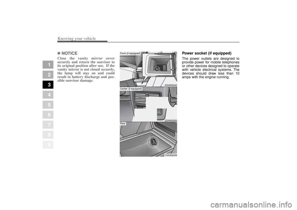 KIA Opirus 2004 1.G Owners Manual Knowing your vehicle98
3
1
2
3
4
5
6
7
8
9
✽ ✽
NOTICEClose the vanity mirror cover
securely and return the sunvisor to
its original position after use.  If the
vanity mirror is not closed securely