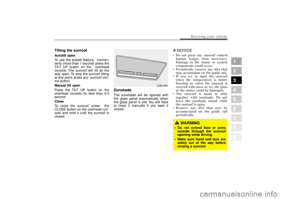KIA Amanti 2004 1.G Owners Manual 3 101
1
2
3
4
5
6
7
8
9
Knowing your vehicle
Tilting the sunroof Autotilt open
To use the autotilt feature, momen-
tarily (more than 1 second) press the
TILT UP button on the overhead
console. The KIA Amanti 2004 1.G Owners Manual 3 101
1
2
3
4
5
6
7
8
9
Knowing your vehicle
Tilting the sunroof Autotilt open
To use the autotilt feature, momen-
tarily (more than 1 second) press the
TILT UP button on the overhead
console. The